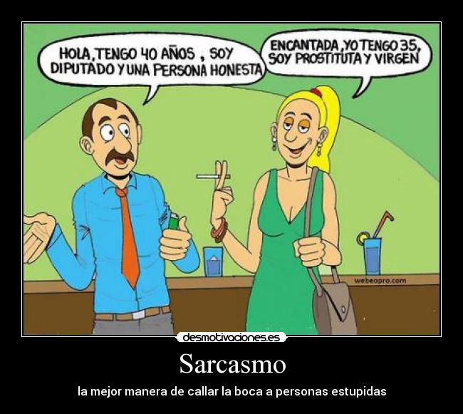 Sarcasmo - la mejor manera de callar la boca a personas estupidas