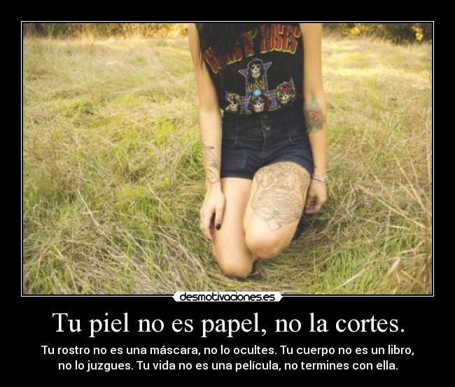 Tu piel no es papel, no la cortes. -