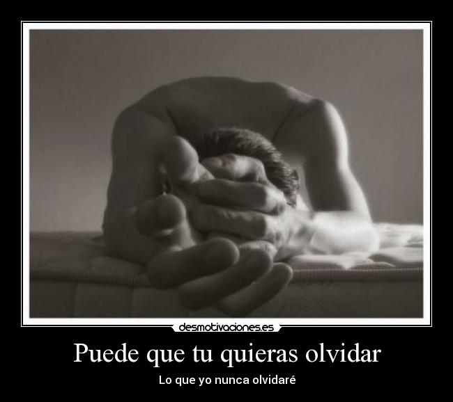 Puede que tu quieras olvidar - Lo que yo nunca olvidaré