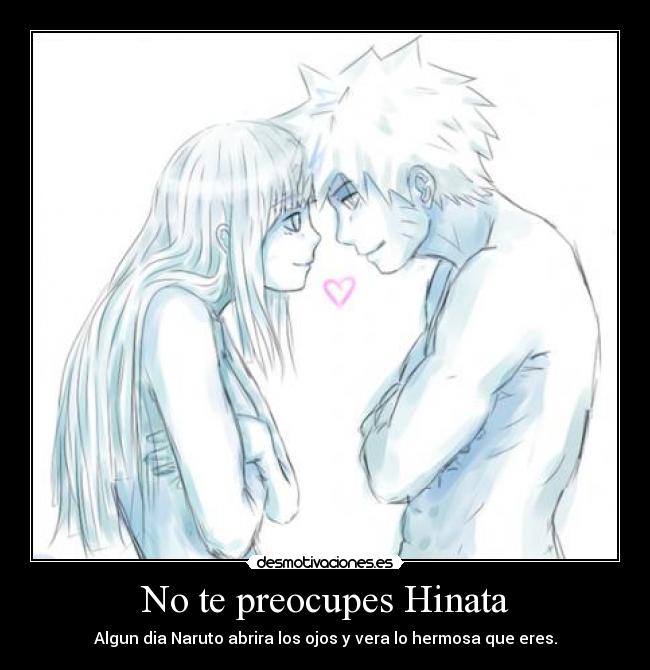 No te preocupes Hinata - Algun dia Naruto abrira los ojos y vera lo hermosa que eres.