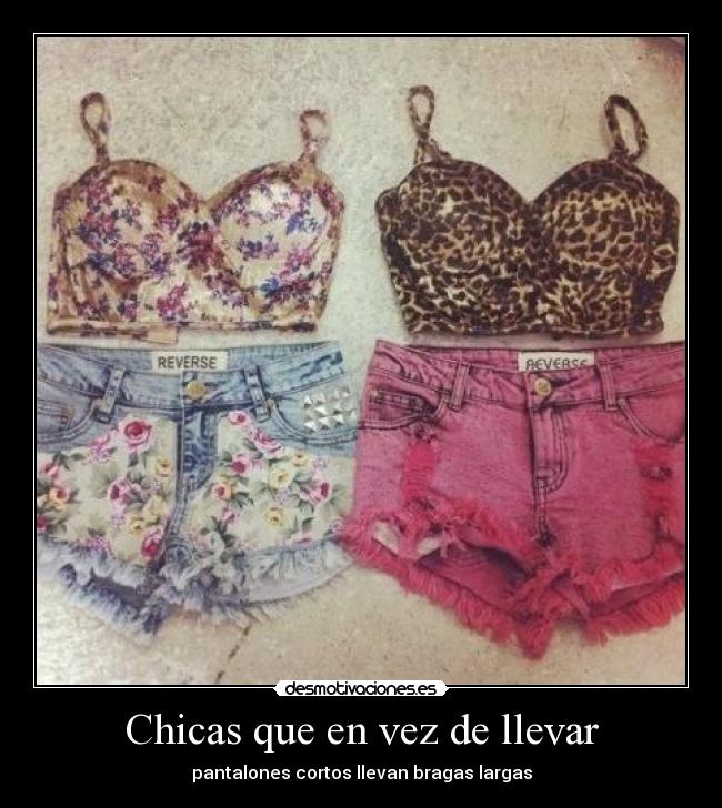 Chicas que en vez de llevar - pantalones cortos llevan bragas largas