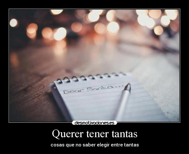 Querer tener tantas - cosas que no saber elegir entre tantas