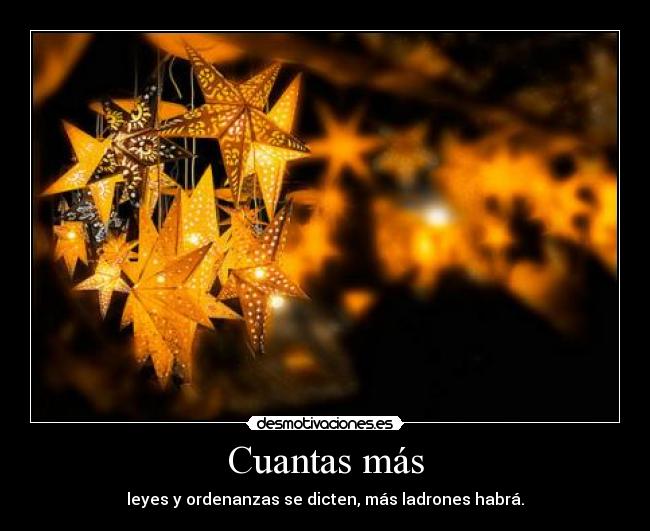 Cuantas más - leyes y ordenanzas se dicten, más ladrones habrá.