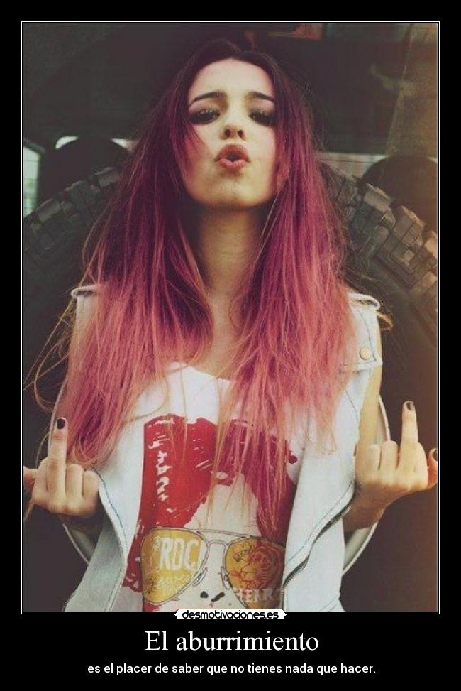 El aburrimiento - es el placer de saber que no tienes nada que hacer.