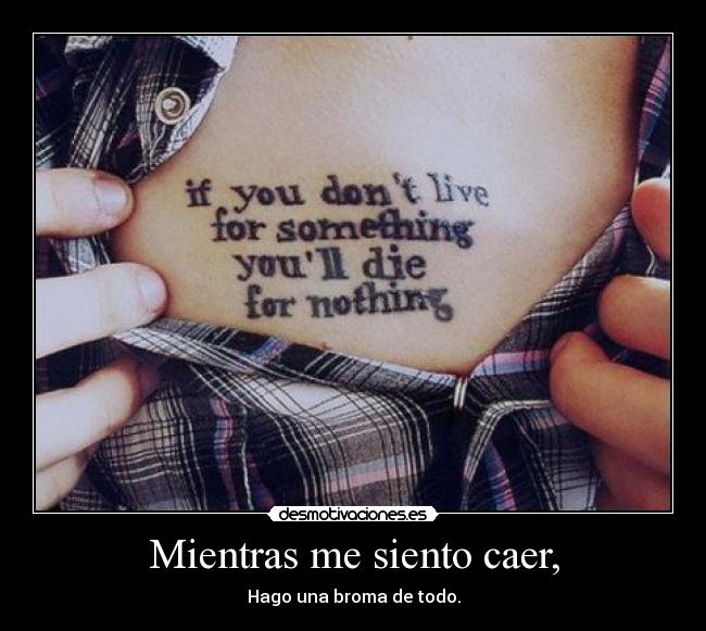 Mientras me siento caer, - Hago una broma de todo.