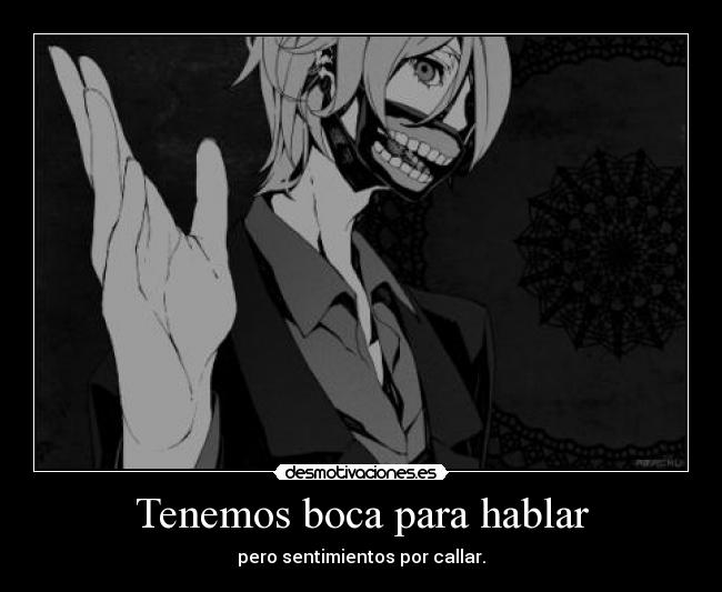 Tenemos boca para hablar - pero sentimientos por callar.