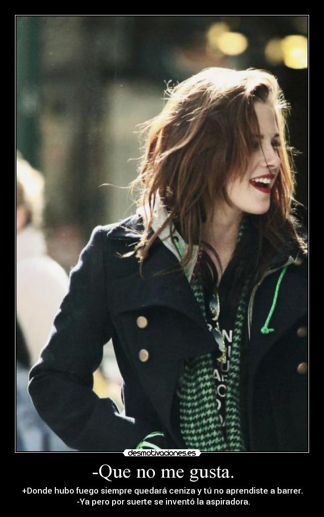 -Que no me gusta. -