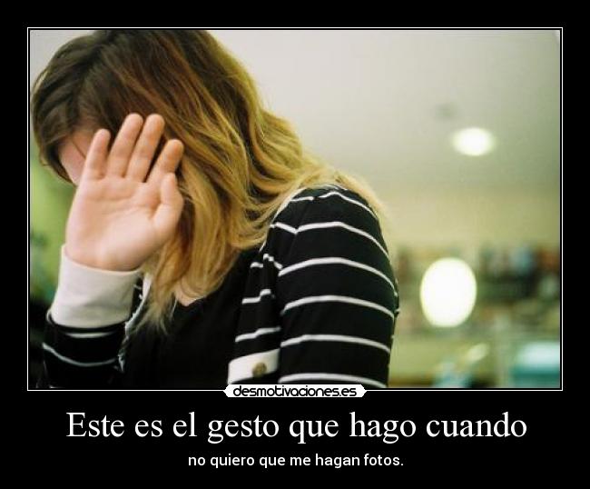 Este es el gesto que hago cuando - no quiero que me hagan fotos.