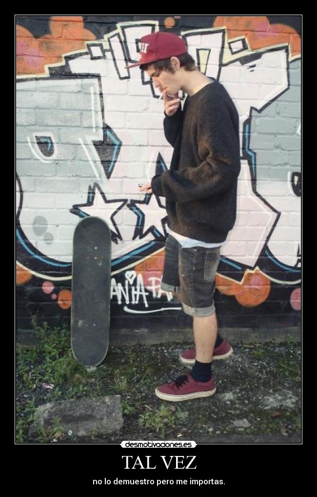 TAL VEZ - no lo demuestro pero me importas.