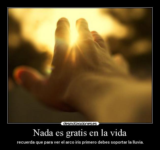Nada es gratis en la vida -