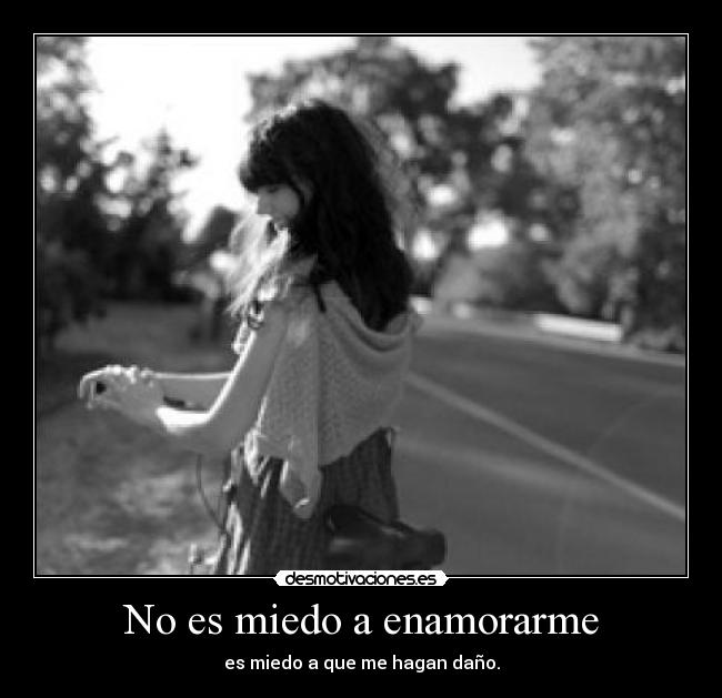 No es miedo a enamorarme - es miedo a que me hagan daño.