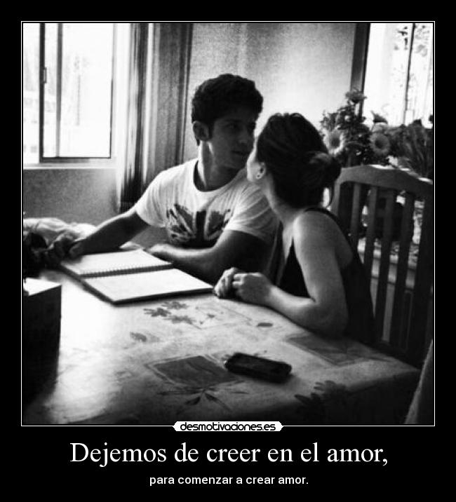 Dejemos de creer en el amor, -