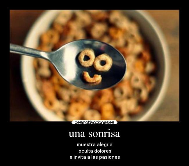 una sonrisa - muestra alegria
oculta dolores
e invita a las pasiones