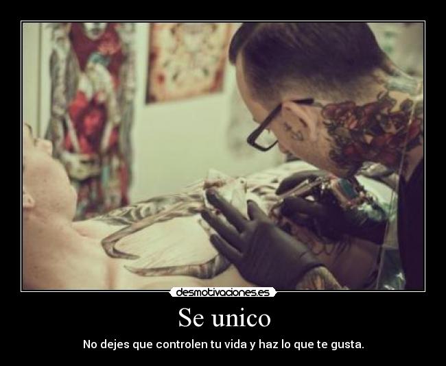 Se unico - No dejes que controlen tu vida y haz lo que te gusta.
