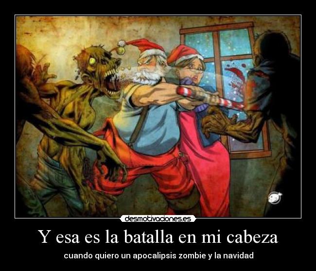 Y esa es la batalla en mi cabeza - cuando quiero un apocalipsis zombie y la navidad