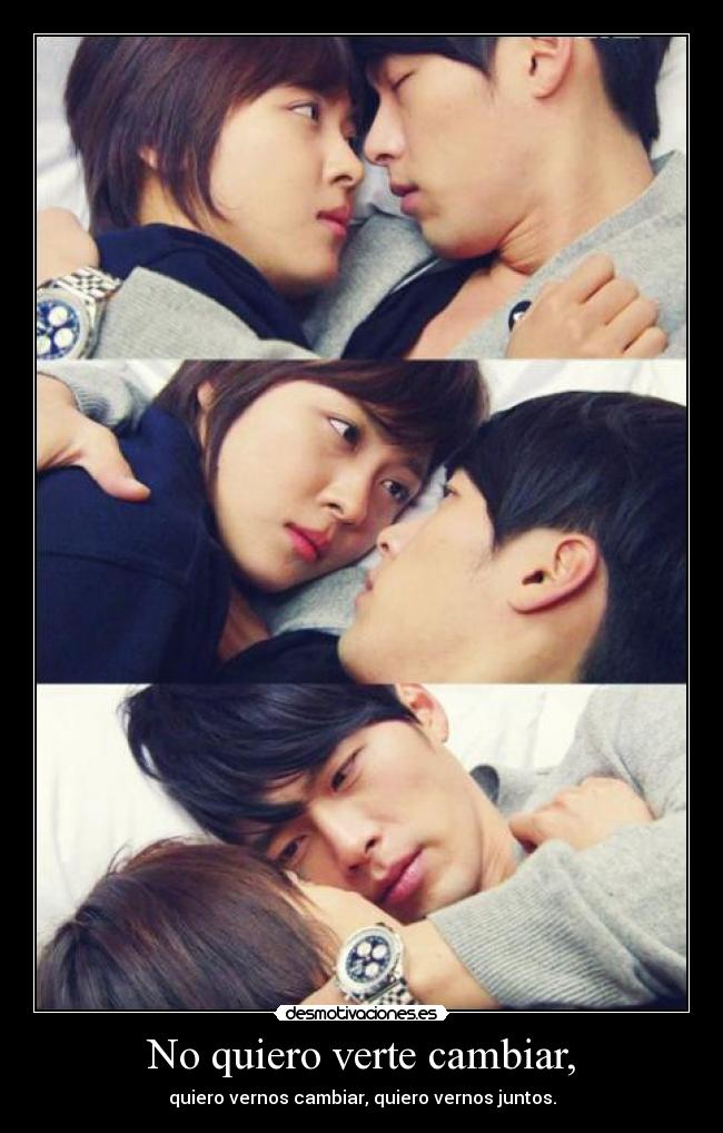 No quiero verte cambiar, -