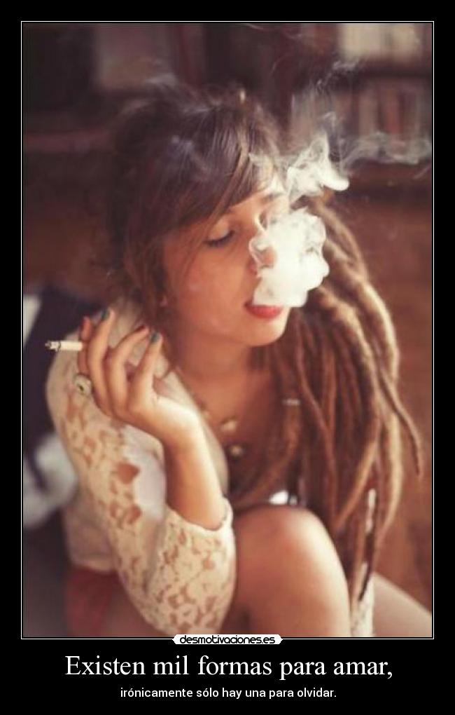 Existen mil formas para amar, - irónicamente sólo hay una para olvidar.
