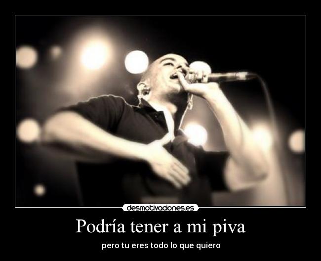 Podría tener a mi piva -