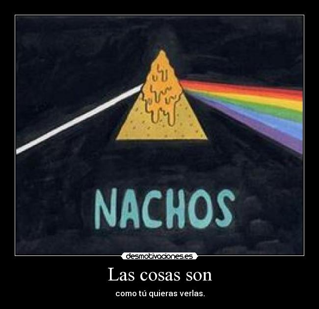 Las cosas son - como tú quieras verlas.