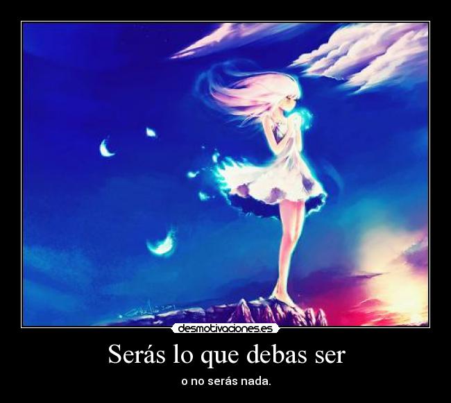Serás lo que debas ser - o no serás nada.