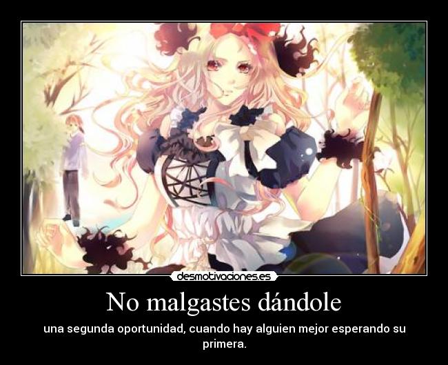 No malgastes dándole - una segunda oportunidad, cuando hay alguien mejor esperando su primera.