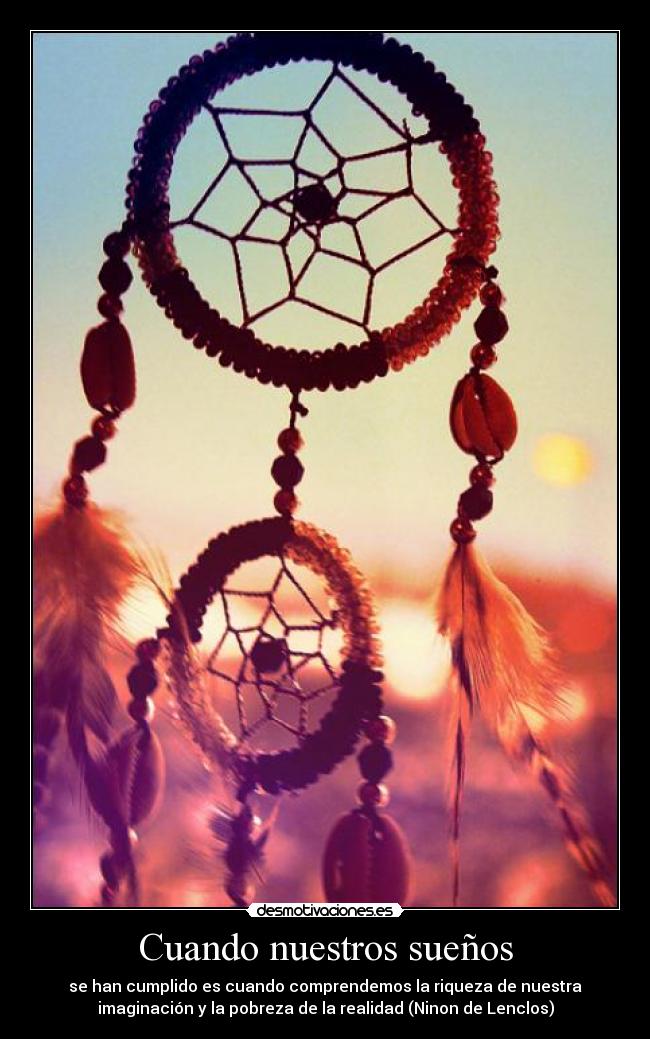 Cuando nuestros sueños - se han cumplido es cuando comprendemos la riqueza de nuestra
imaginación y la pobreza de la realidad (Ninon de Lenclos)