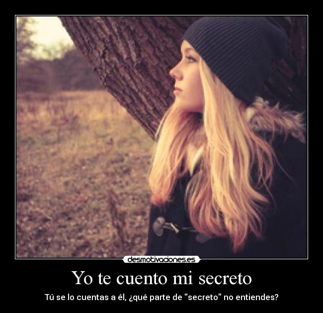 Yo te cuento mi secreto - Tú se lo cuentas a él, ¿qué parte de secreto no entiendes?