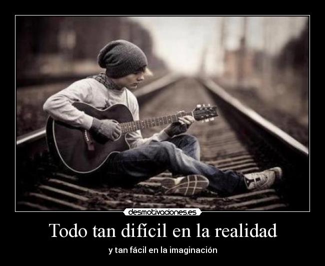 Todo tan difícil en la realidad - y tan fácil en la imaginación