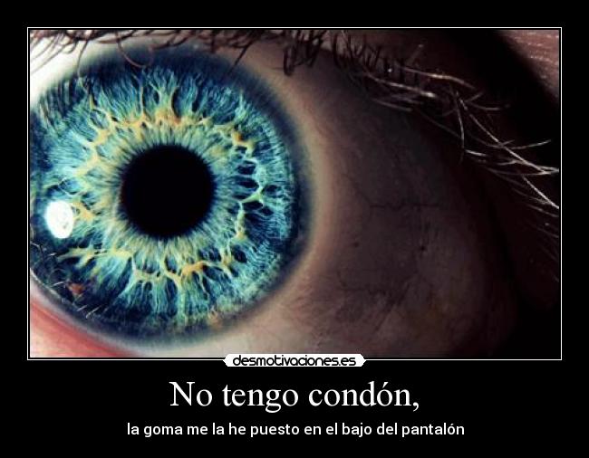 No tengo condón, - la goma me la he puesto en el bajo del pantalón