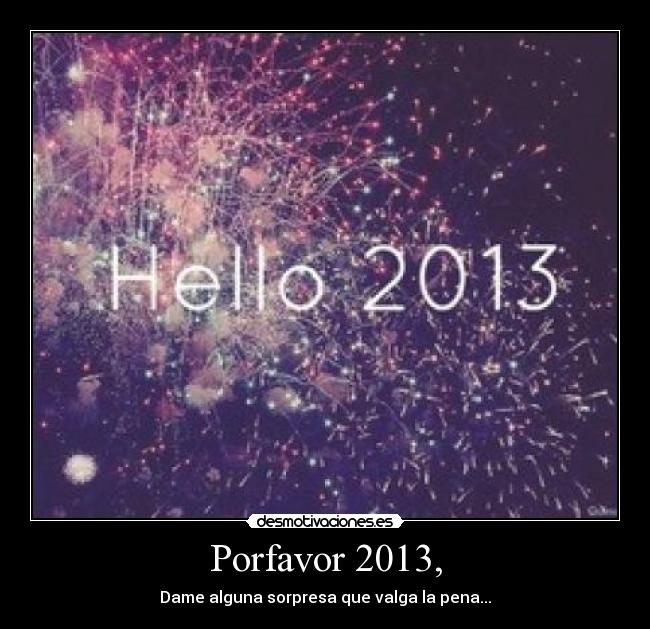Porfavor 2013, - Dame alguna sorpresa que valga la pena...