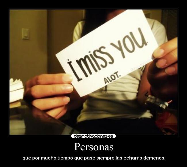 Personas - que por mucho tiempo que pase siempre las echaras demenos.