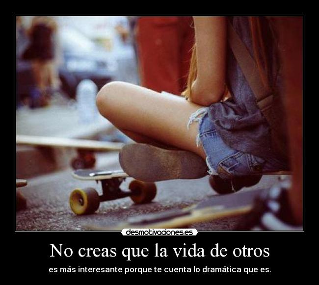 No creas que la vida de otros -