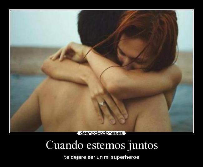 Cuando estemos juntos - te dejare ser un mi superheroe