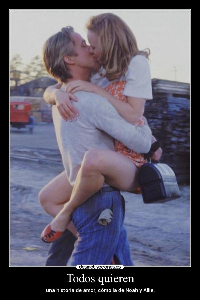 Todos quieren - una historia de amor, cómo la de Noah y Allie.