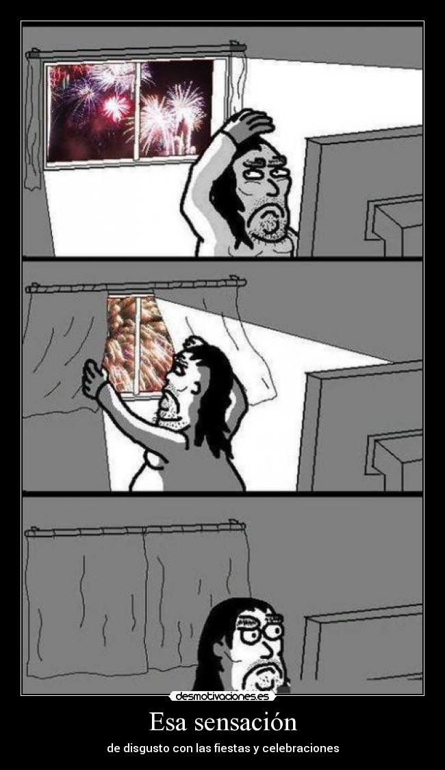 Esa sensación - de disgusto con las fiestas y celebraciones
