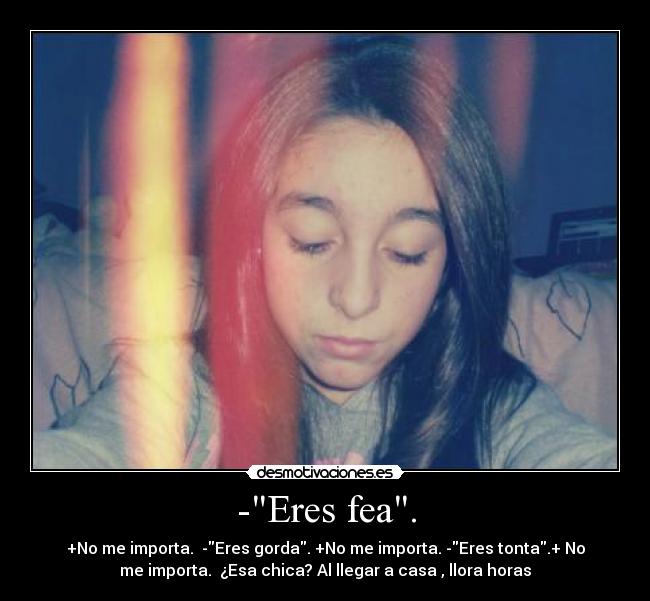 -Eres fea. - 