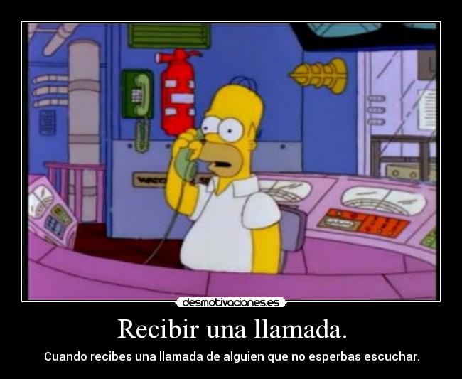 Recibir una llamada. - Cuando recibes una llamada de alguien que no esperbas escuchar.