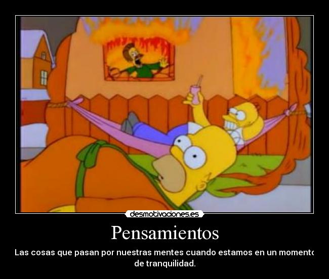 Pensamientos - Las cosas que pasan por nuestras mentes cuando estamos en un momento
de tranquilidad.