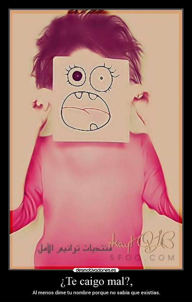 ¿Te caigo mal?, -