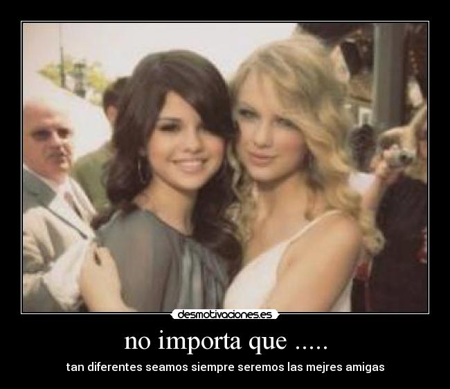 no importa que ..... - tan diferentes seamos siempre seremos las mejres amigas