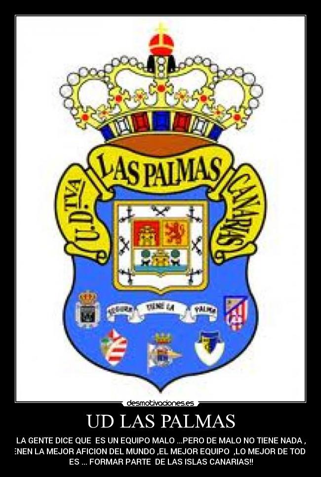 UD LAS PALMAS - LA GENTE DICE QUE  ES UN EQUIPO MALO ...PERO DE MALO NO TIENE NADA ,
TIENEN LA MEJOR AFICION DEL MUNDO ,EL MEJOR EQUIPO  ,LO MEJOR DE TODOS
ES ... FORMAR PARTE  DE LAS ISLAS CANARIAS!!