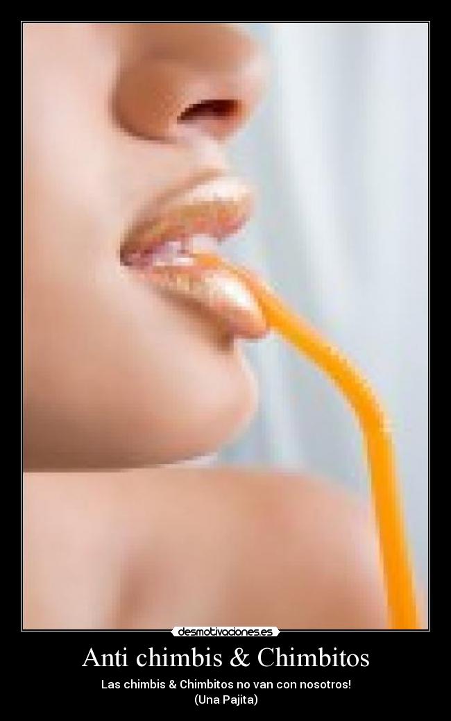 Anti chimbis & Chimbitos - Las chimbis & Chimbitos no van con nosotros!
(Una Pajita)