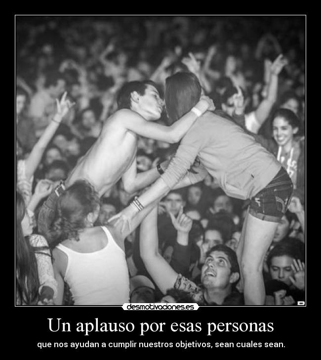 Un aplauso por esas personas - que nos ayudan a cumplir nuestros objetivos, sean cuales sean.