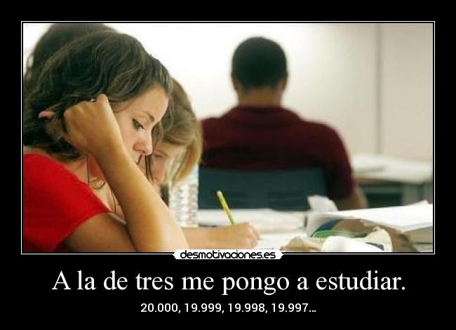 A la de tres me pongo a estudiar. - 20.000, 19.999, 19.998, 19.997…