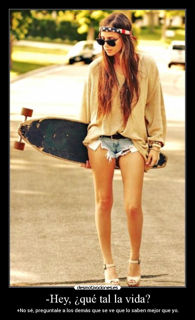 -Hey, ¿qué tal la vida? -