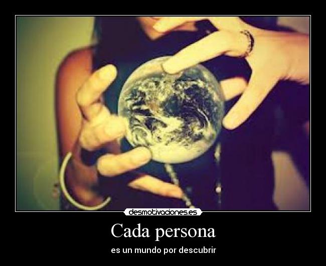 Cada persona - es un mundo por descubrir