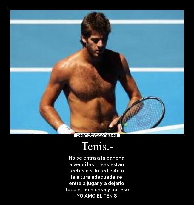 Tenis.- - No se entra a la cancha
a ver si las lineas estan
rectas o si la red esta a
la altura adecuada se
entra a jugar y a dejarlo
todo en esa casa y por eso
YO AMO EL TENIS♥