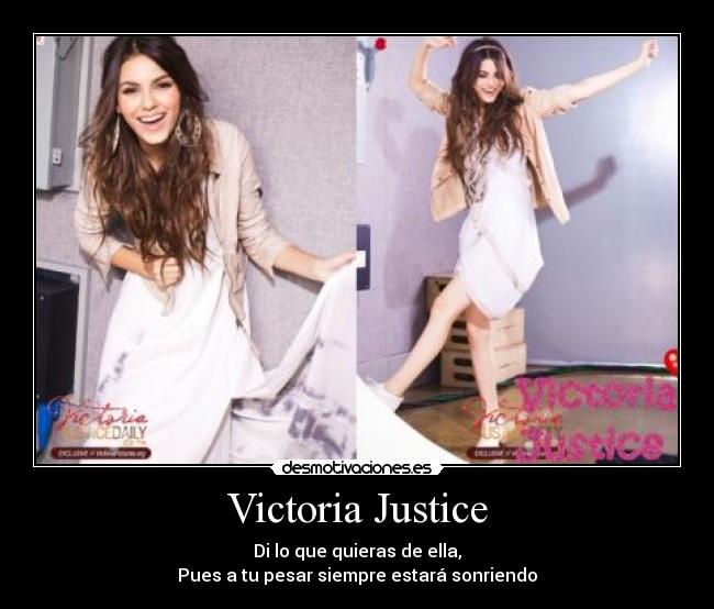 Victoria Justice - Di lo que quieras de ella,
Pues a tu pesar siempre estará sonriendo