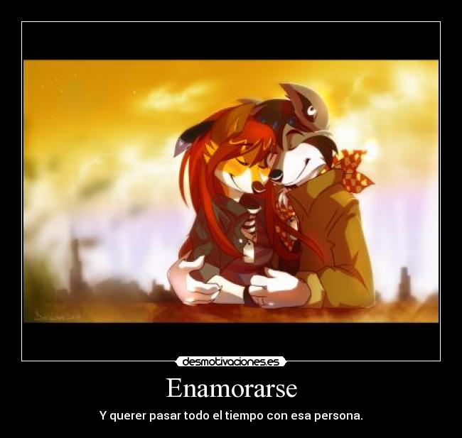 Enamorarse - Y querer pasar todo el tiempo con esa persona.