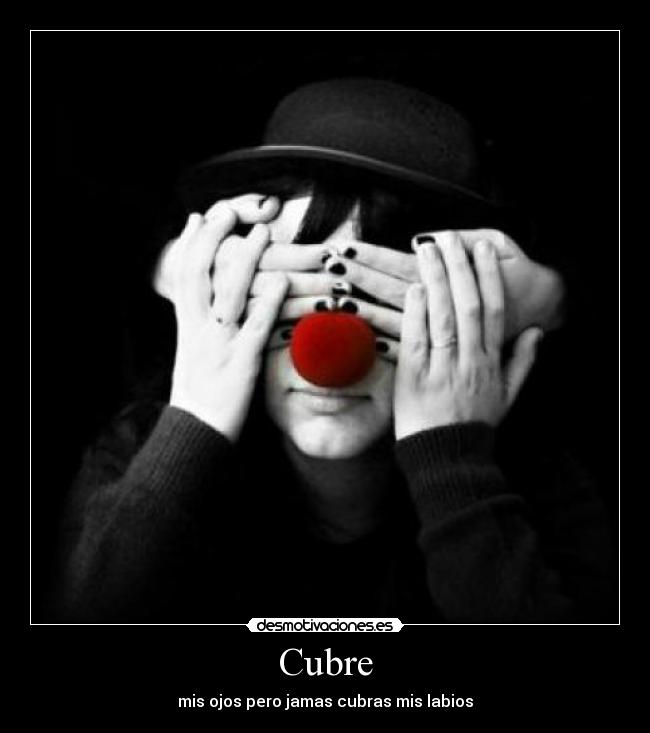 Cubre - mis ojos pero jamas cubras mis labios